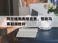 开云体育中国-阿尔维斯表现出色，帮助马赛取得胜利